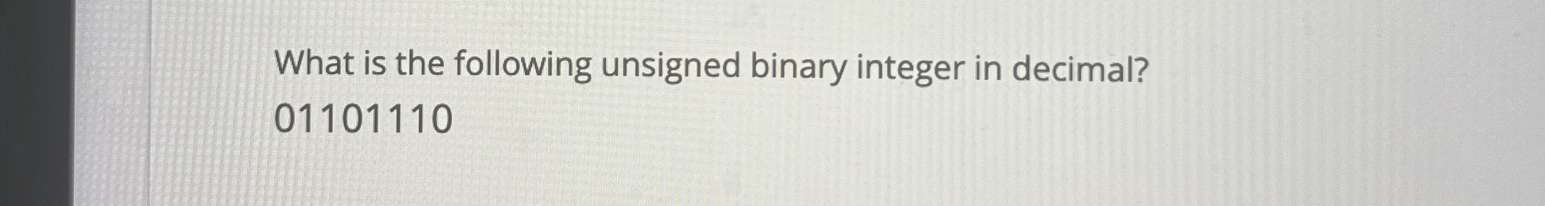 What is the following unsigned binary integer in