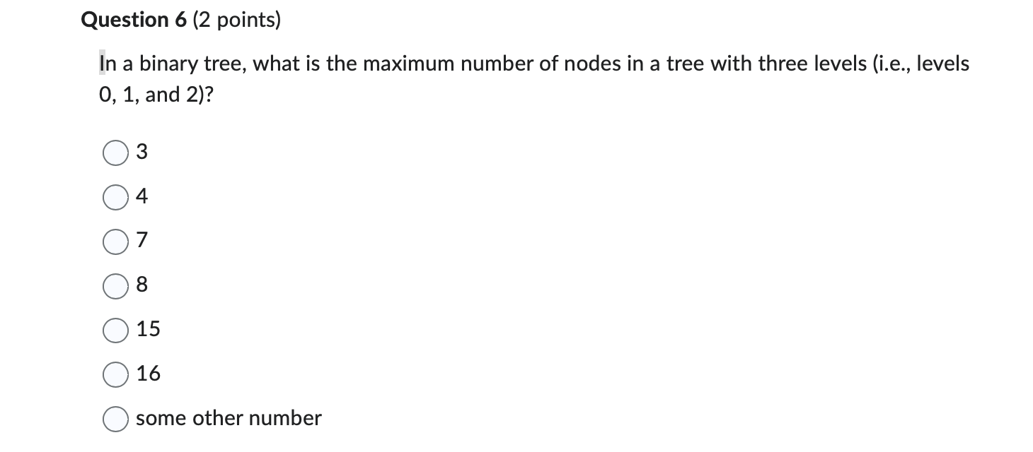 Question 6 ( 2 points ) In a binary tree, what is