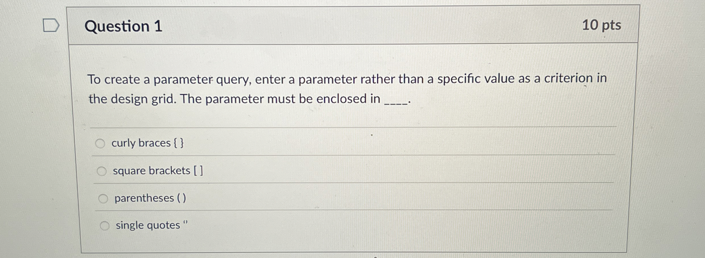 Question 1 1 0 pts To create a parameter query,