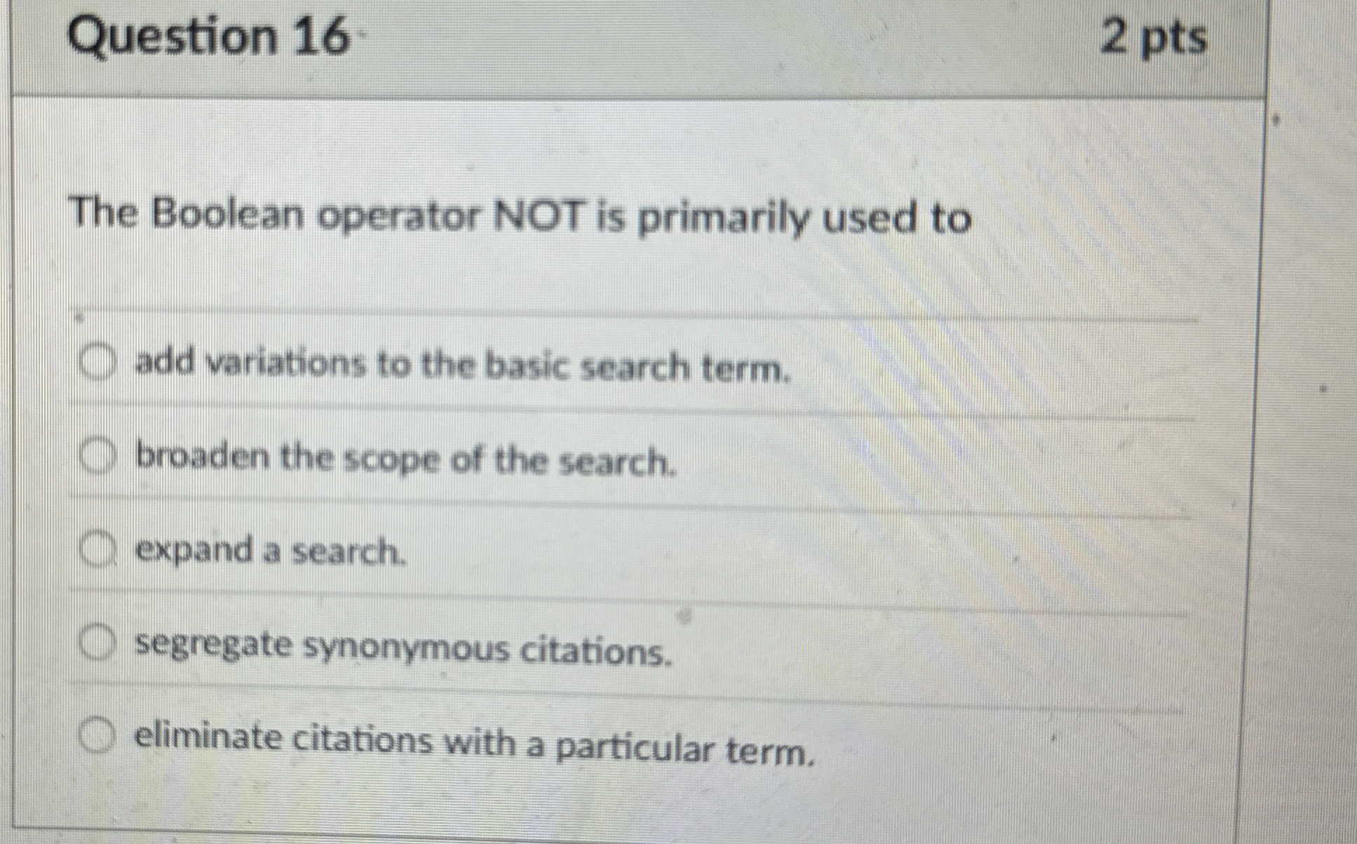 Question 1 6 2 pts The Boolean operator NOT is