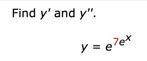 Find y ' and y ' ' . y = e 7 e x