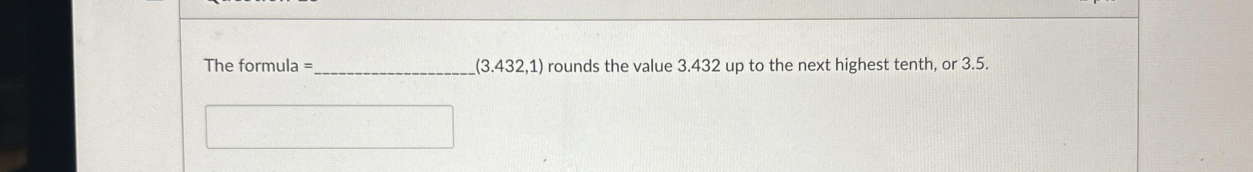 The formula = ( 3 . 4 3 2 , 1 ) rounds the value
