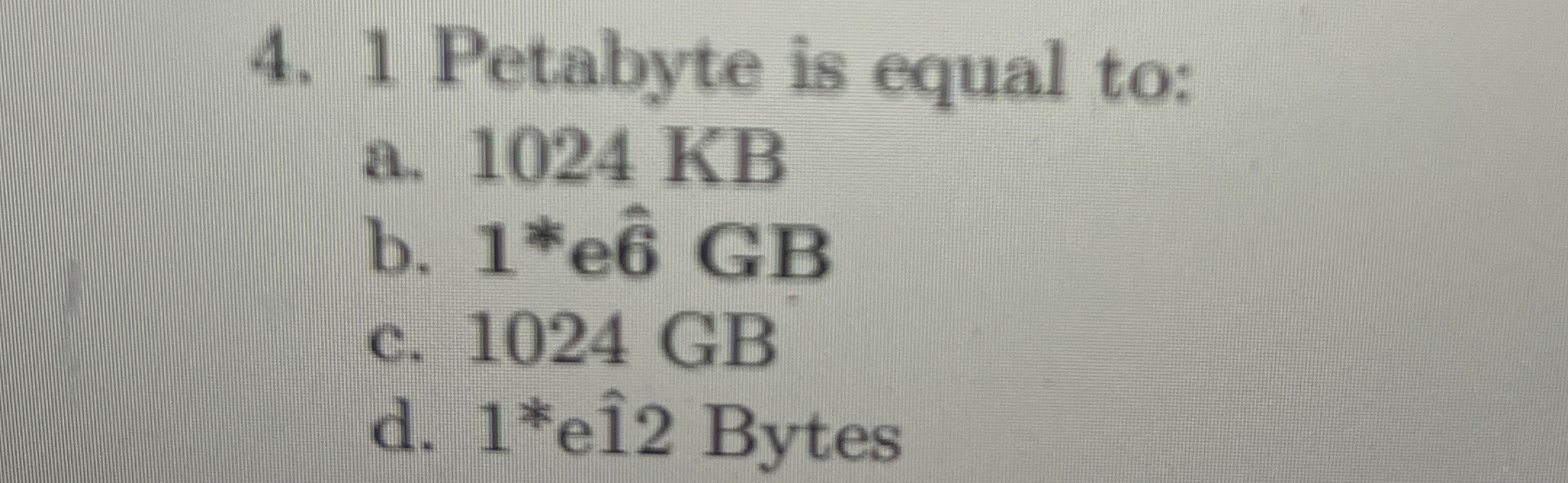 1 Petabyte is equal to: a . 1 0 2 4 KB b . 1 * *