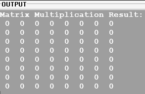 The output is an all zero 8 * 8 matrix but it