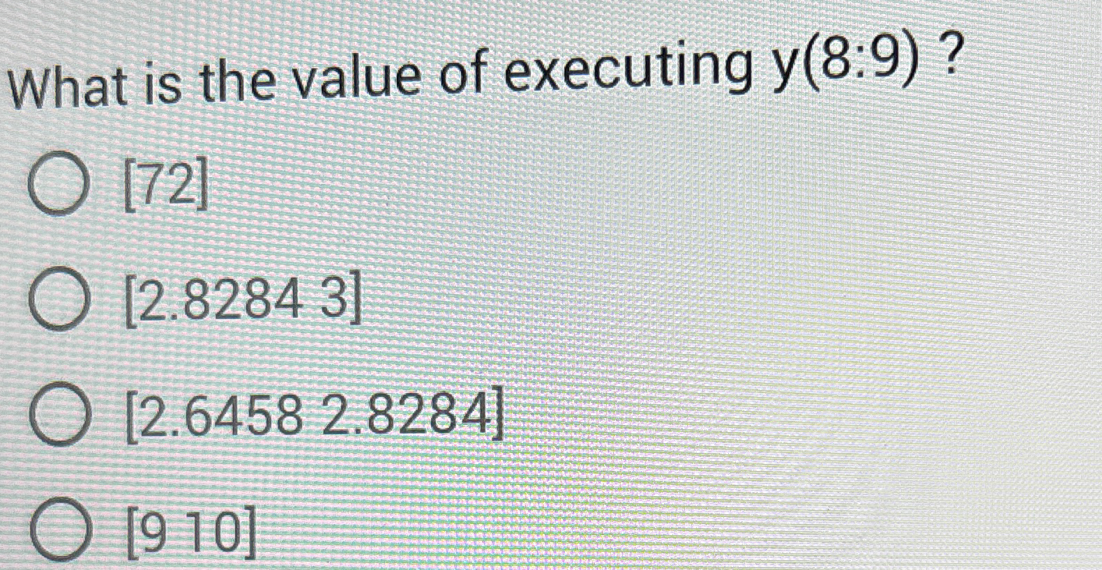 What is the value of executing y ( 8 : 9 ) ? [ 7