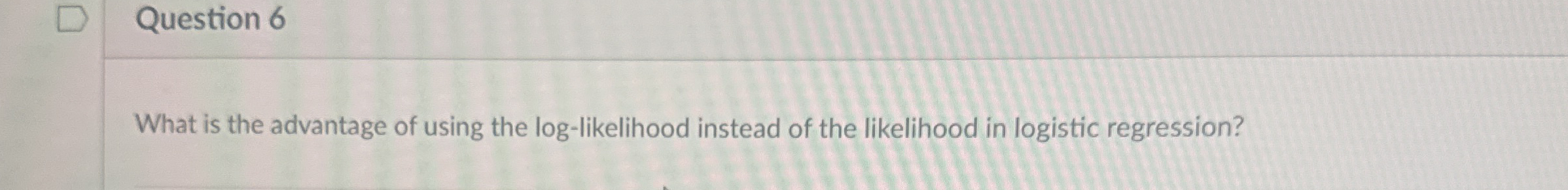 Question 6 What is the advantage of using the log