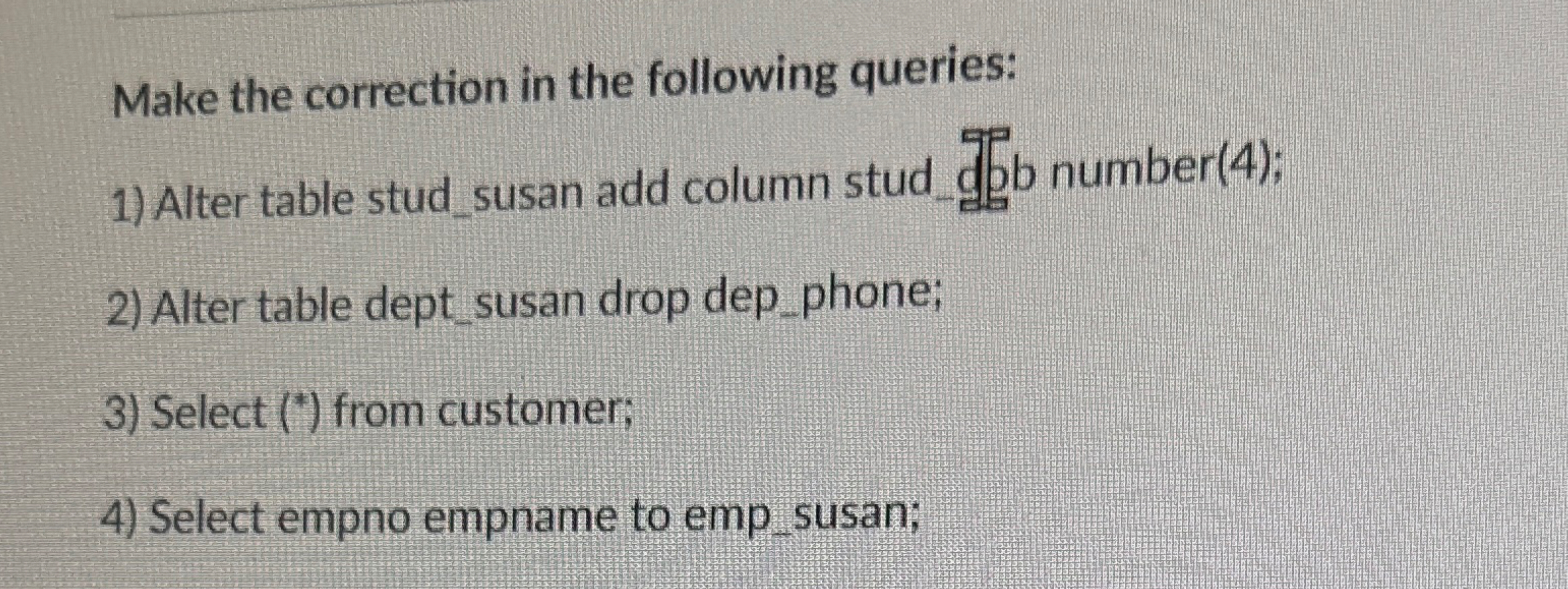 Make correction in the following queries.
