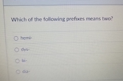 Which of the following prefixes means two? hemi -