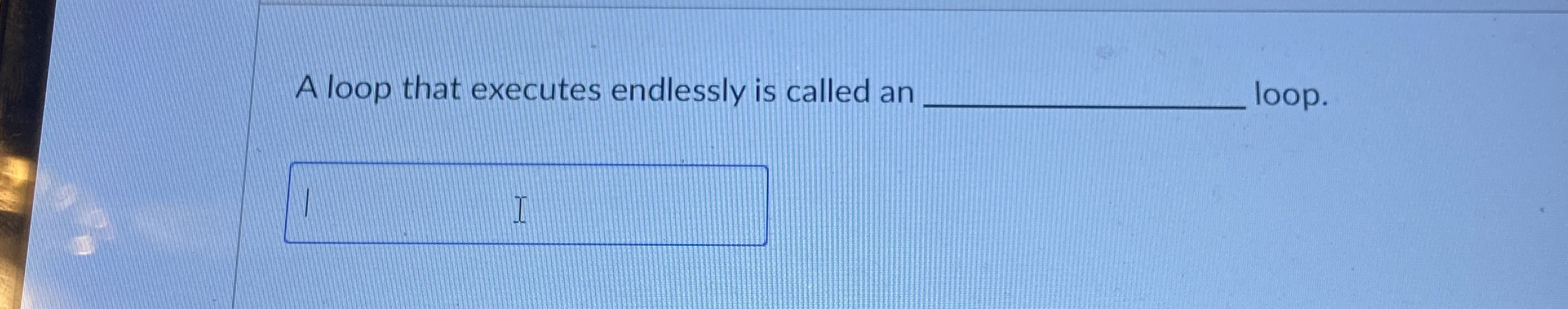 A loop that executes endlessly is called an oop.