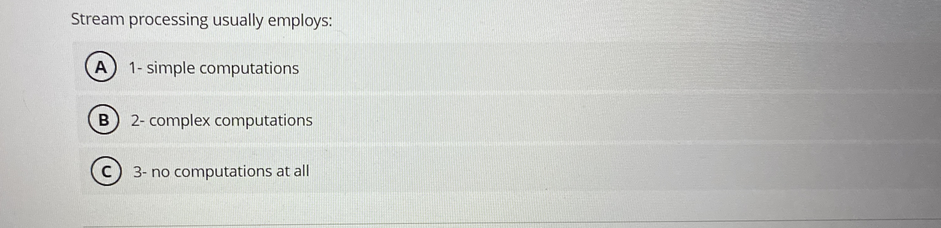 Stream processing usually employs: 1 - simple