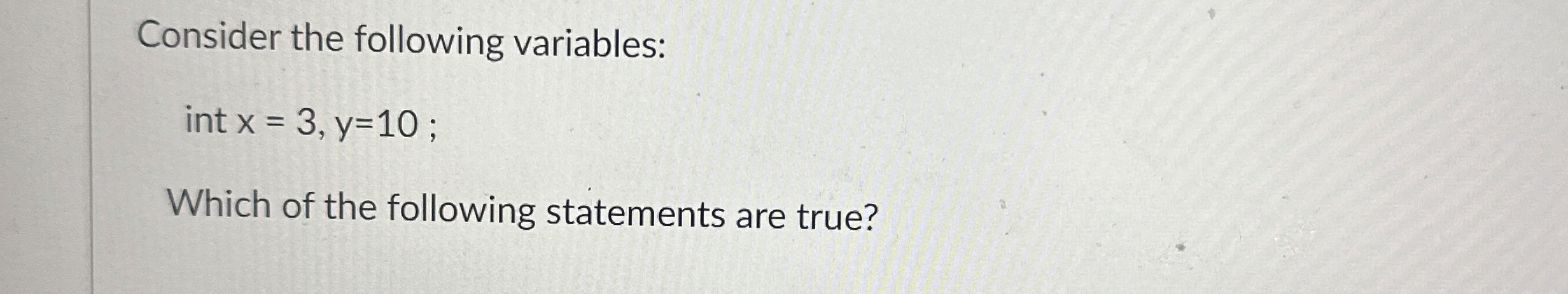 Consider the following variables: int x = 3 , y =