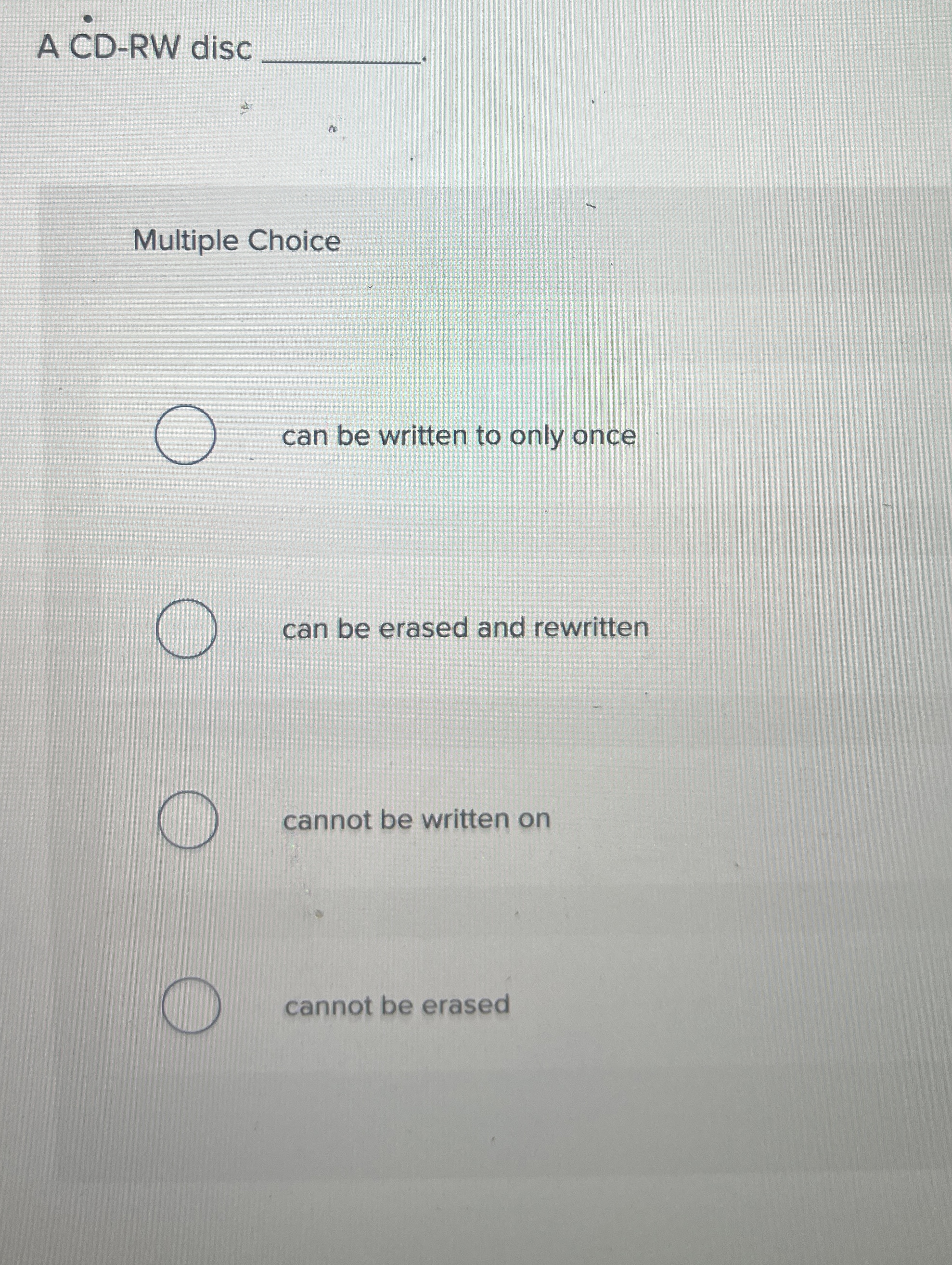 A CD - RW disc Multiple Choice can be written to