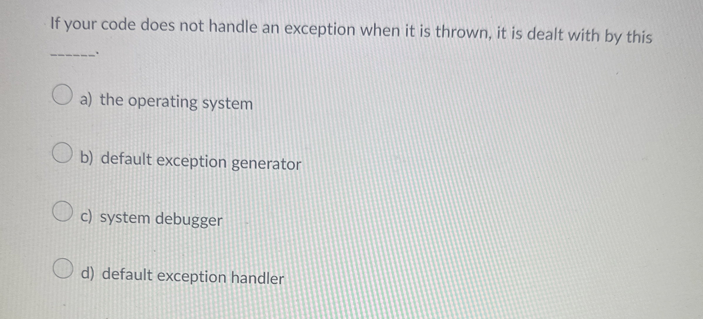 If your code does not handle an exception when it