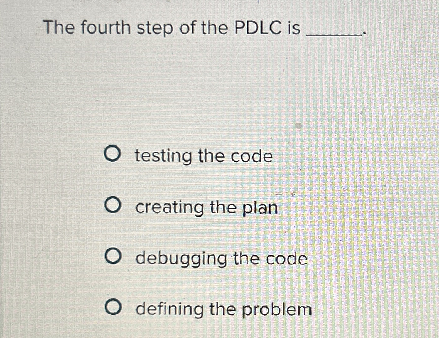 The fourth step of the PDLC is q , testing the