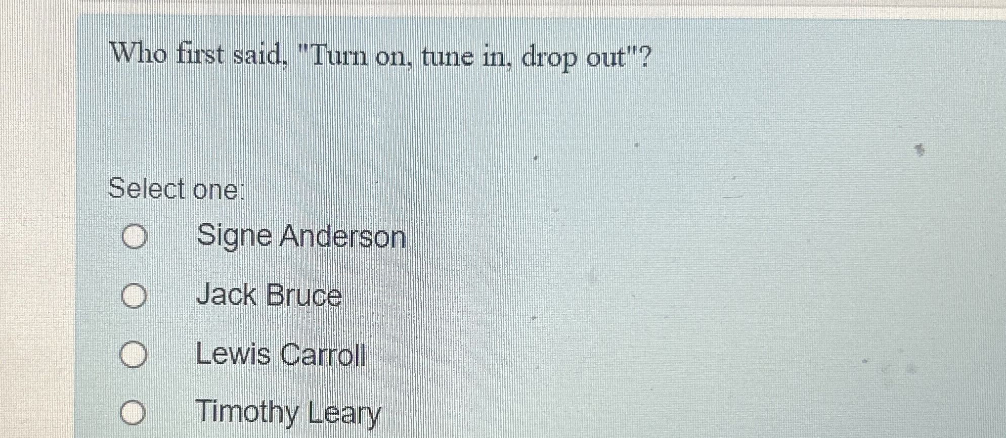 Who first said, "Turn on , tune in , drop out"?