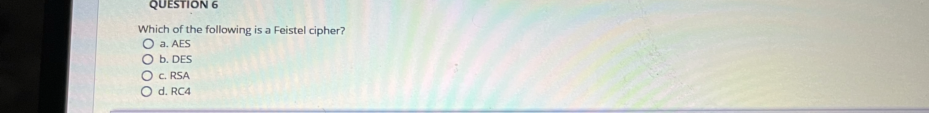 QUESTION 6 Which of the following is a Feistel