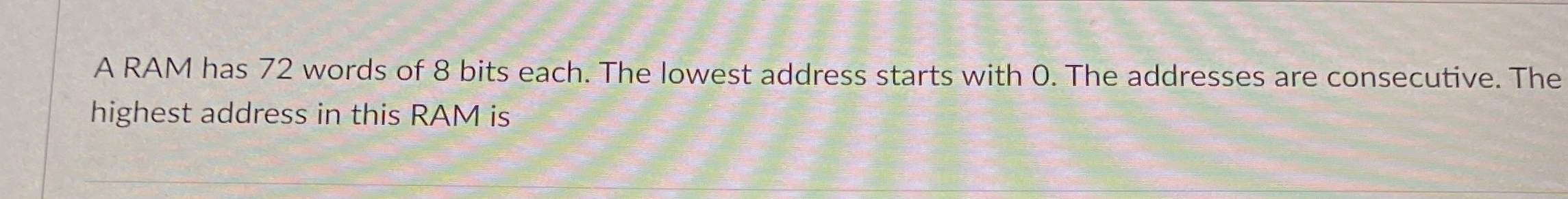 A RAM has 7 2 words of 8 bits each. The lowest
