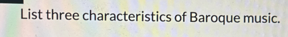 List three characteristics of Baroque music.