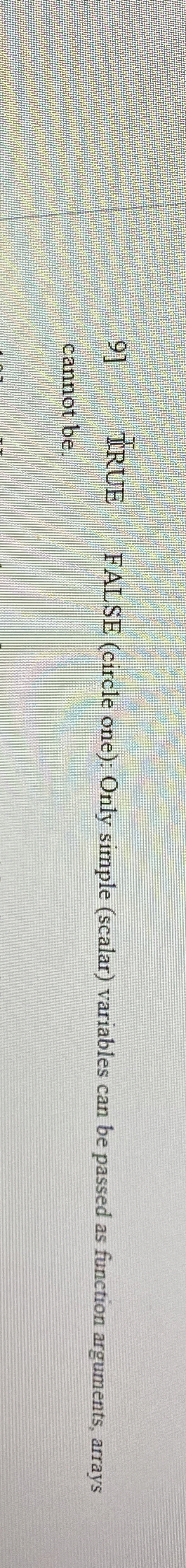 9 ] TRUE FALSE ( circle one ) : Only simple (