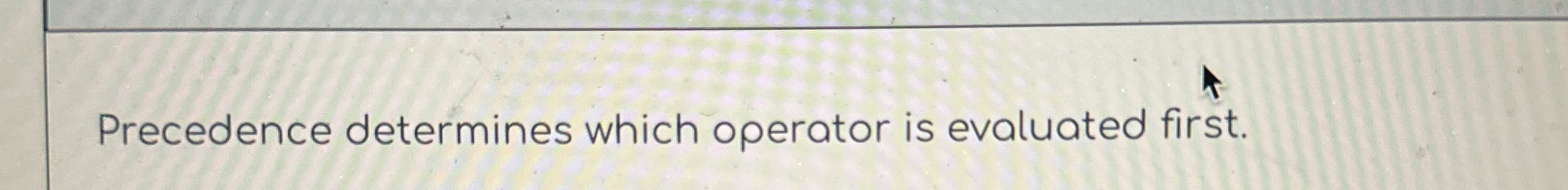 Precedence determines which operator is evaluated