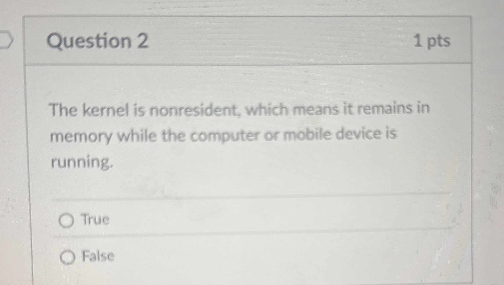 Question 2 1 pts The kernel is nonresident, which
