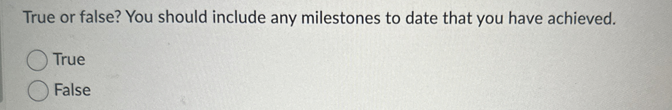 True or false? You should include any milestones