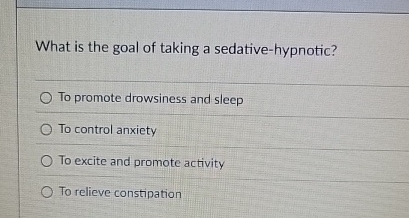 What is the goal of taking a sedative - hypnotic?