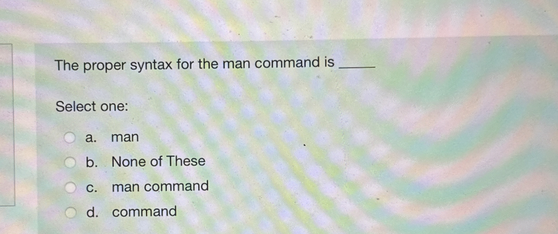 The proper syntax for the man command is Select