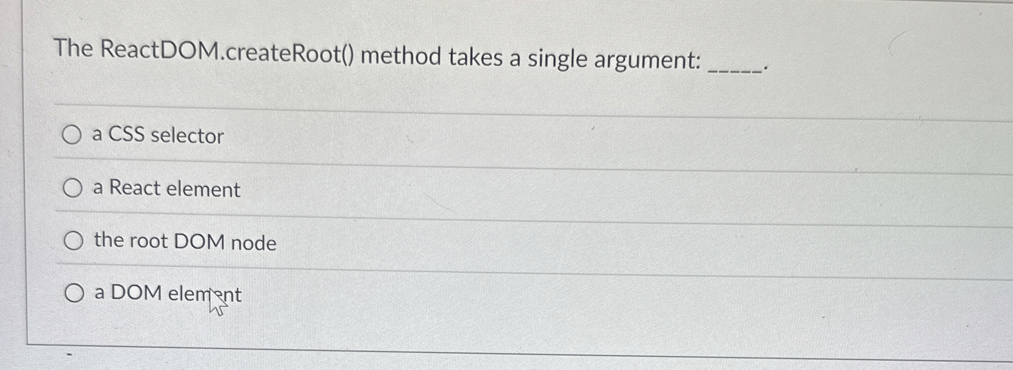 The ReactDOM.createRoot ( ) method takes a single