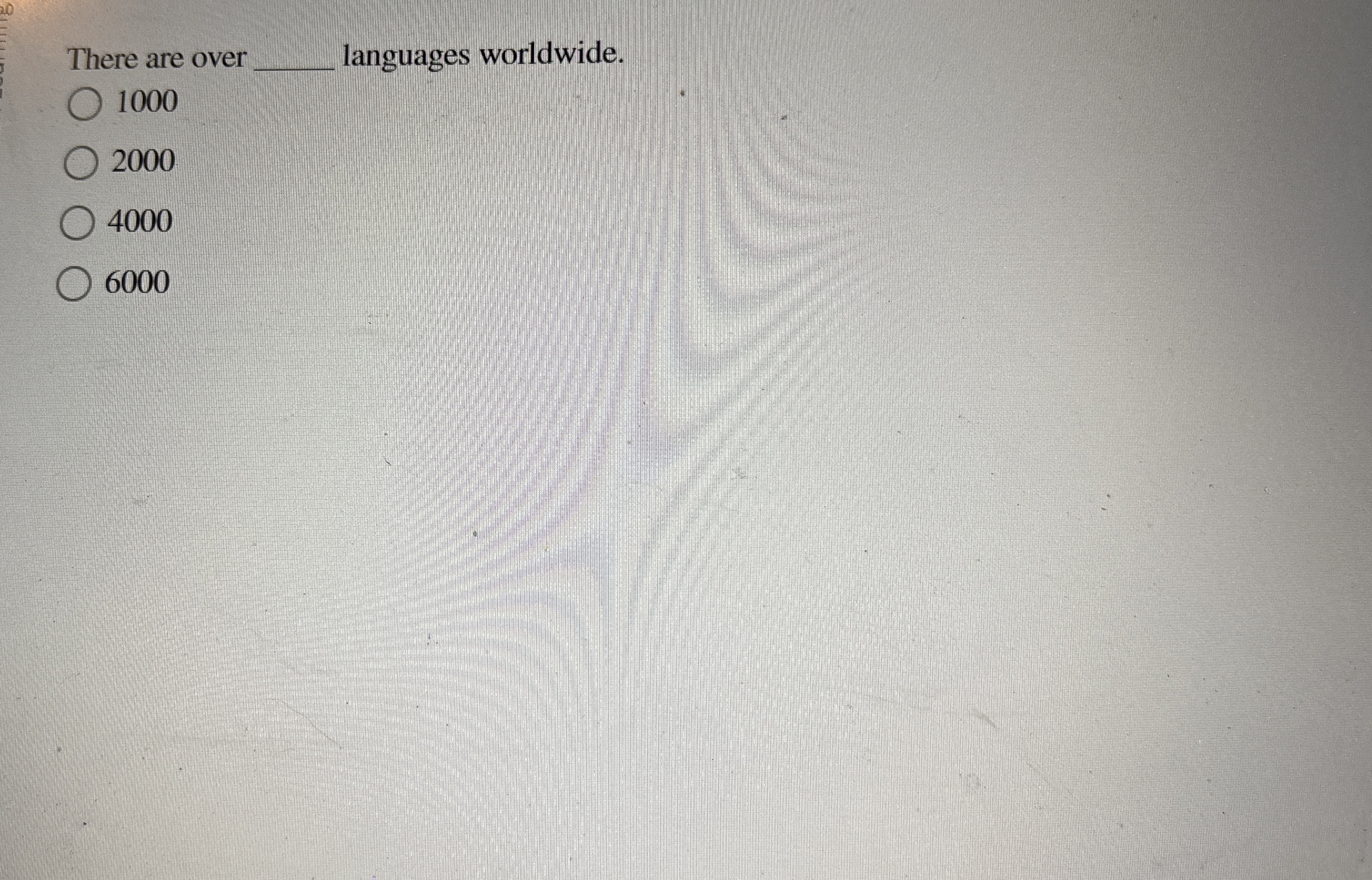 There are over languages worldwide. 1 0 0 0 2 0 0