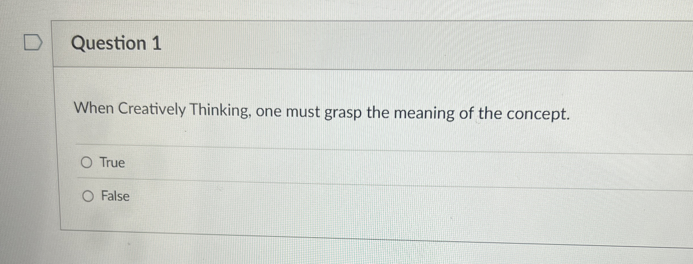 Question 1 When Creatively Thinking, one must
