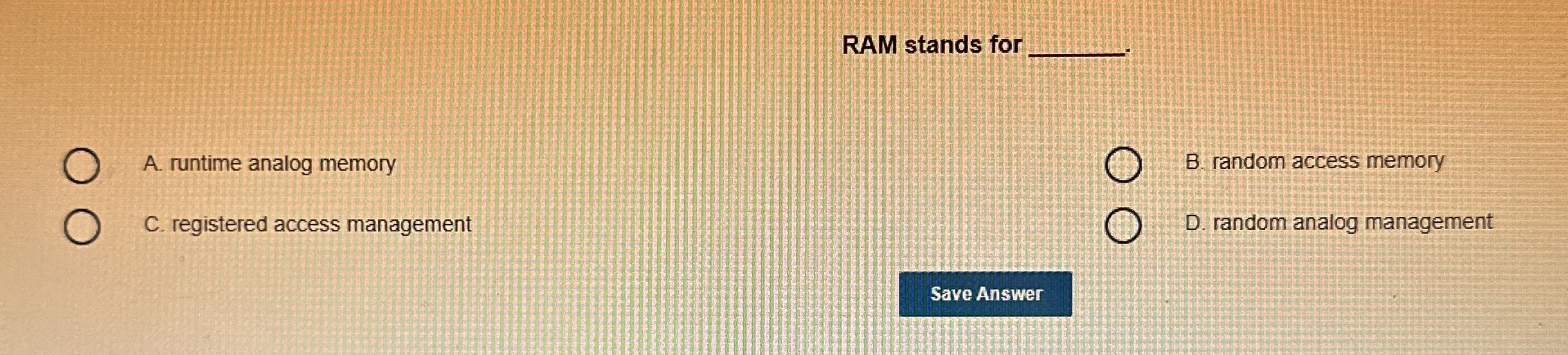 RAM stands for B . random access memory D .