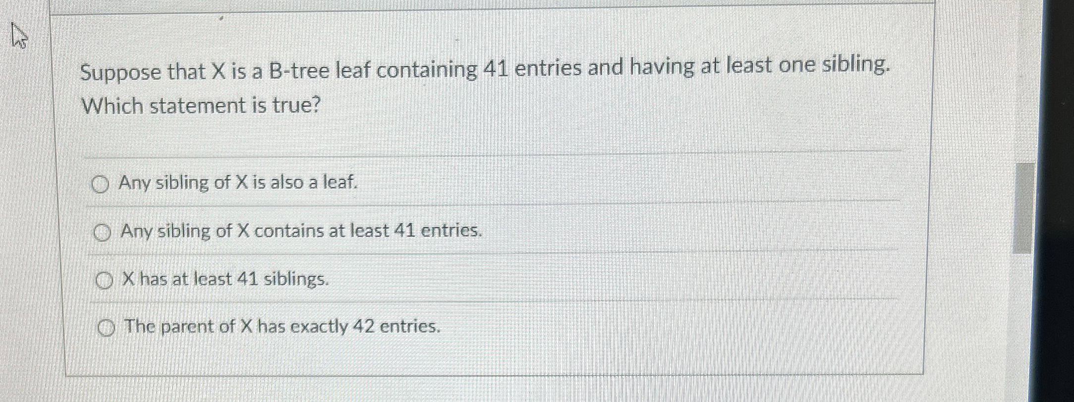 Suppose that x is a B - tree leaf containing 4 1