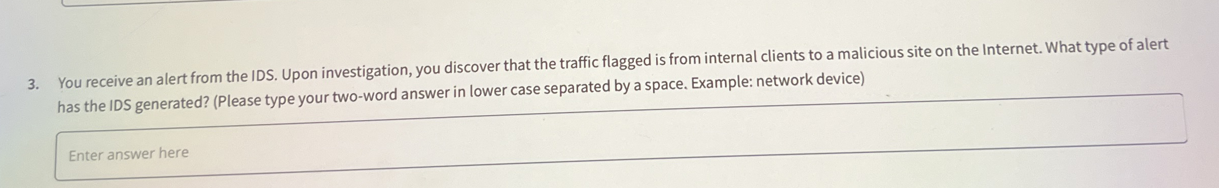 You receive an alert from the IDS. Upon