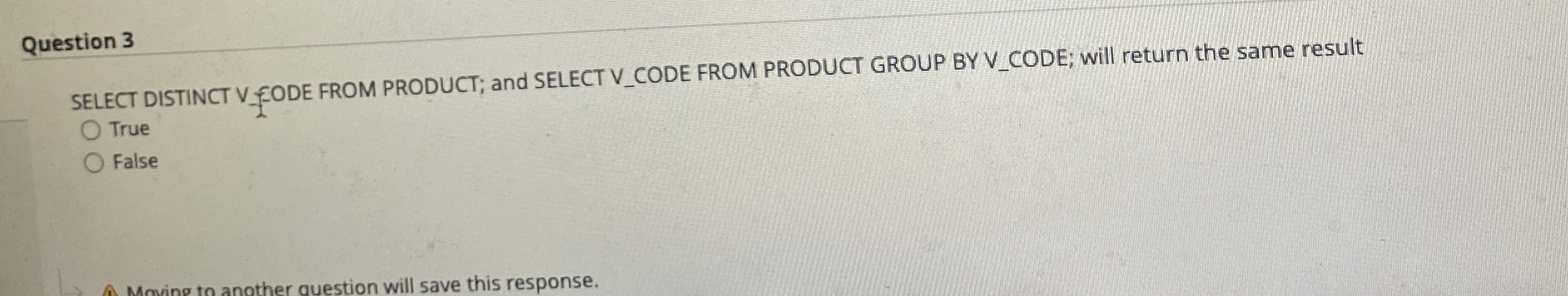 Question 3 SELECT DISTINCT V _ OODE FROM PRODUCT;