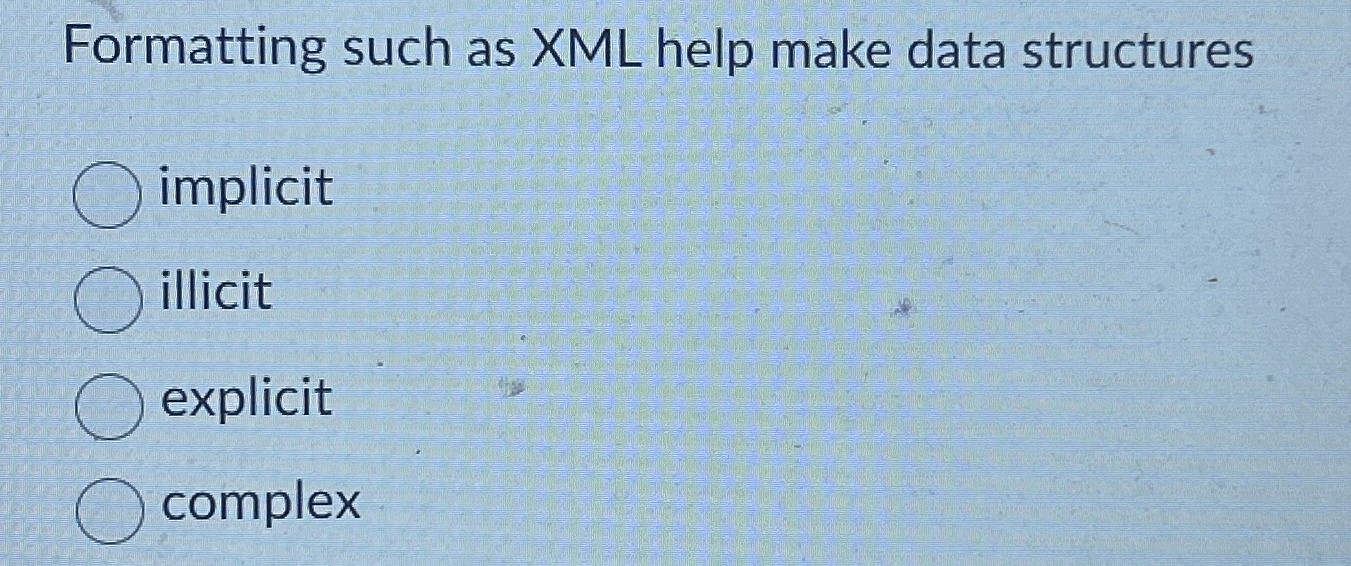 Formatting such as XML help make data structures