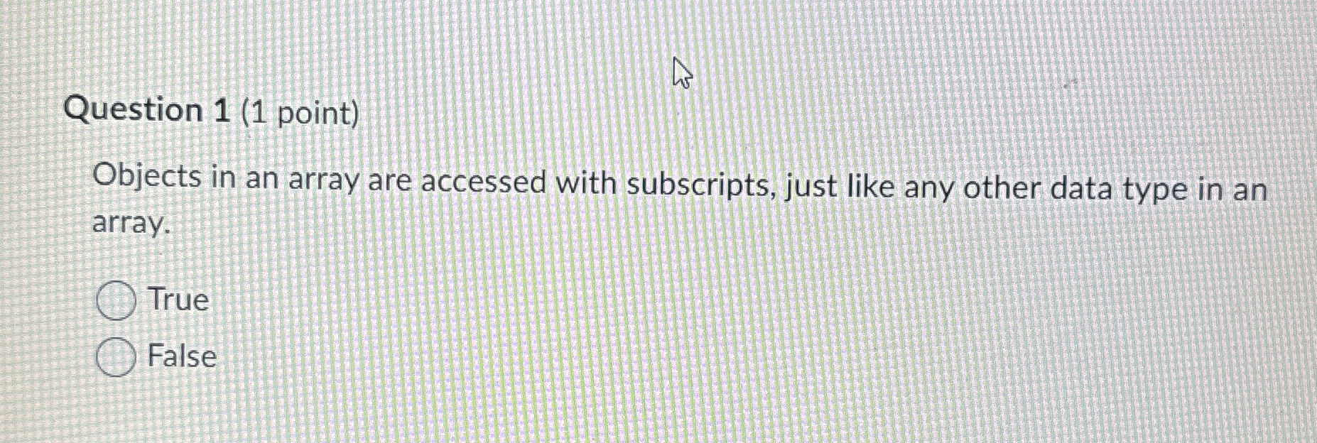Question 1 ( 1 point ) Objects in an array are