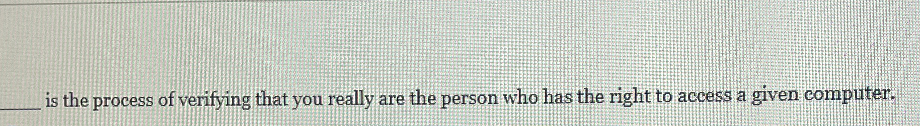 is the process of verifying that you really are