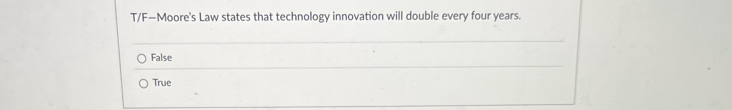 T / F - Moore's Law states that technology