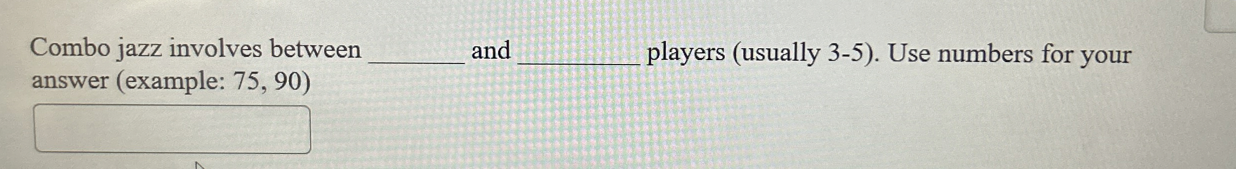 Combo jazz involves between answer ( example: 7 5