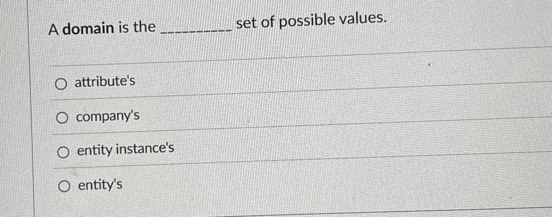 A domain is the . set of possible values.