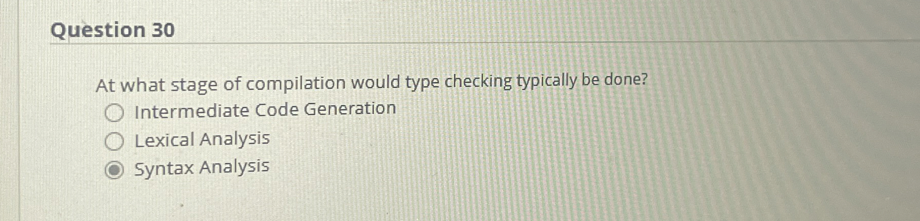 Question 3 0 At what stage of compilation would