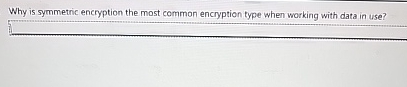 Why is symmetric encryption the most common