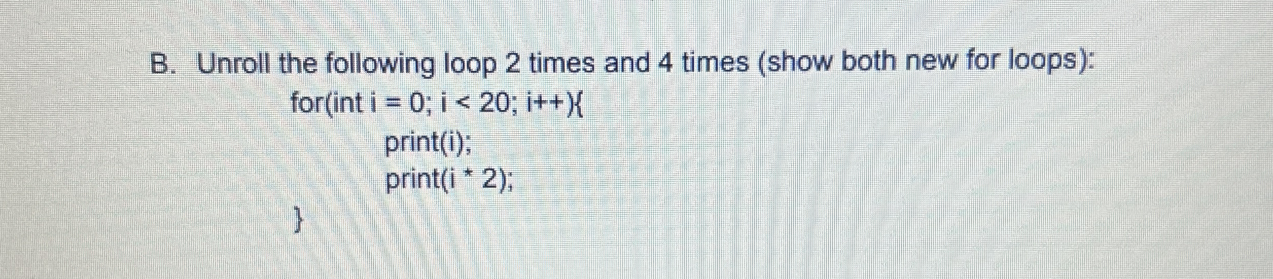 B . Unroll the following loop 2 times and 4 times