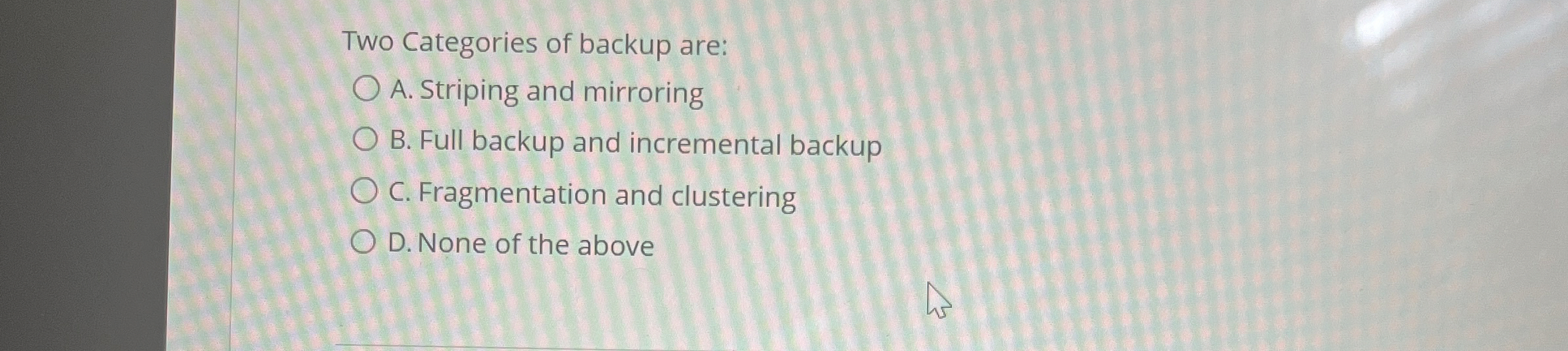 Two Categories of backup are: A . Striping and