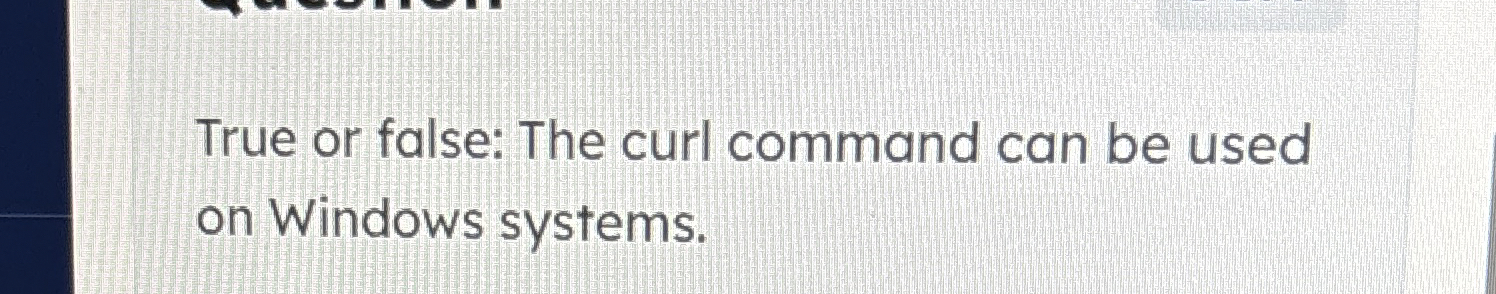 True or false: The curl command can be used on