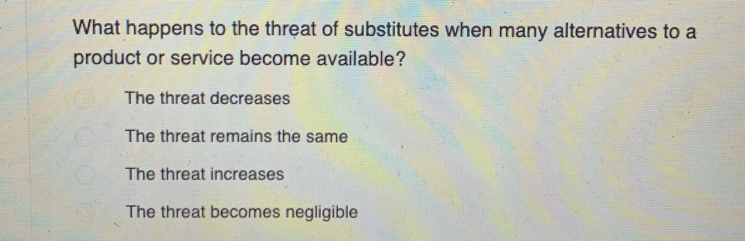 What happens to the threat of substitutes when