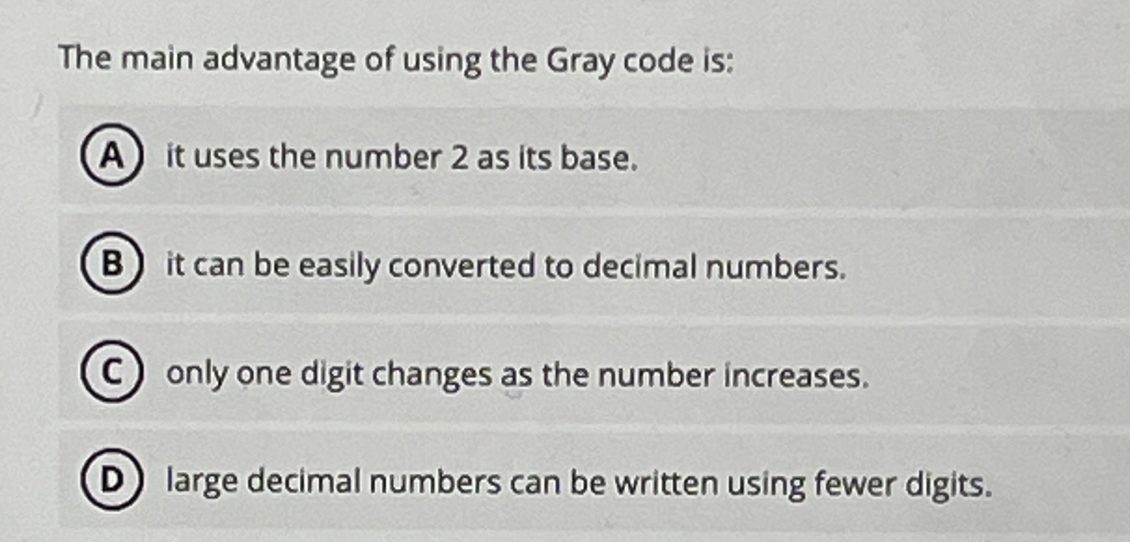 The main advantage of using the Gray code is: A