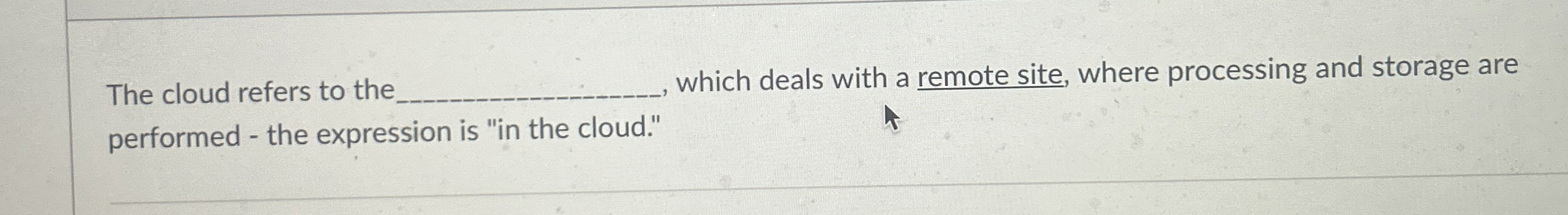 The cloud refers to the which deals with a remote