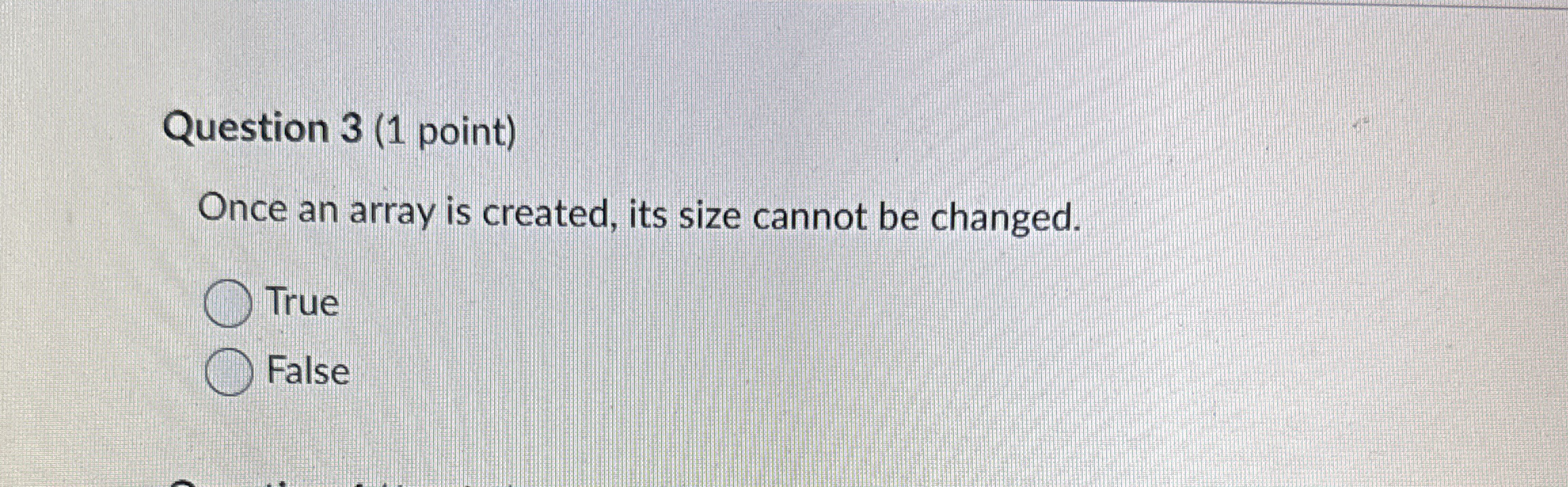 Question 3 ( 1 point ) Once an array is created,